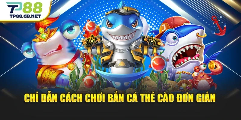 Chỉ dẫn cách chơi bắn cá thẻ cào đơn giản