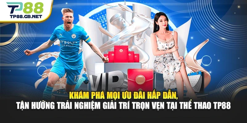 Khám phá mọi ưu đãi hấp dẫn, tận hưởng trải nghiệm giải trí trọn vẹn tại thể thao TP88