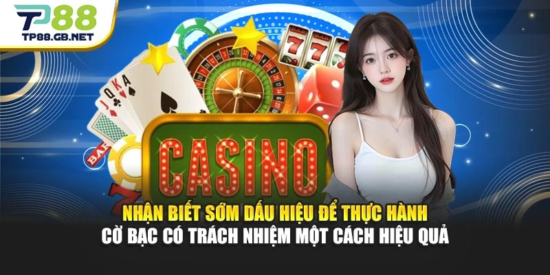 Nhận biết sớm dấu hiệu để thực hành cờ bạc có trách nhiệm một cách hiệu quả