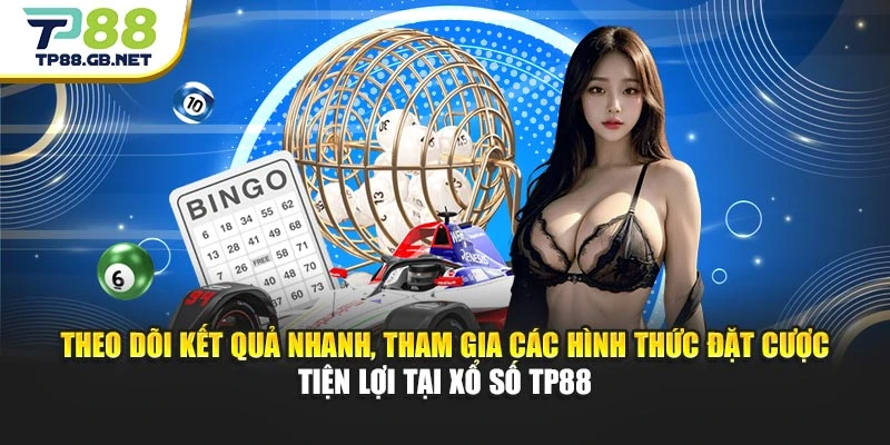 Theo dõi kết quả nhanh, tham gia các hình thức đặt cược tiện lợi tại xổ số TP88